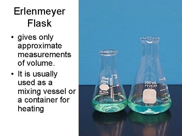 Erlenmeyer Flask • gives only approximate measurements of volume. • It is usually used