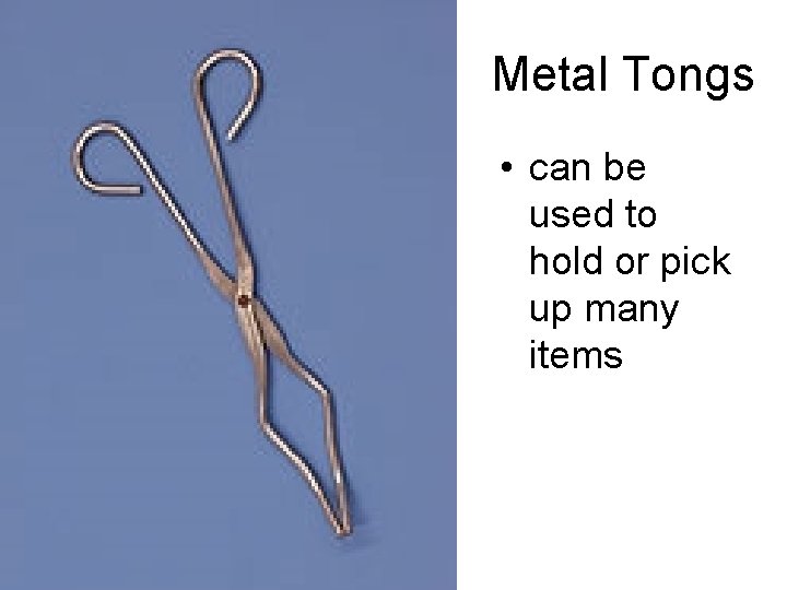 Metal Tongs • can be used to hold or pick up many items 