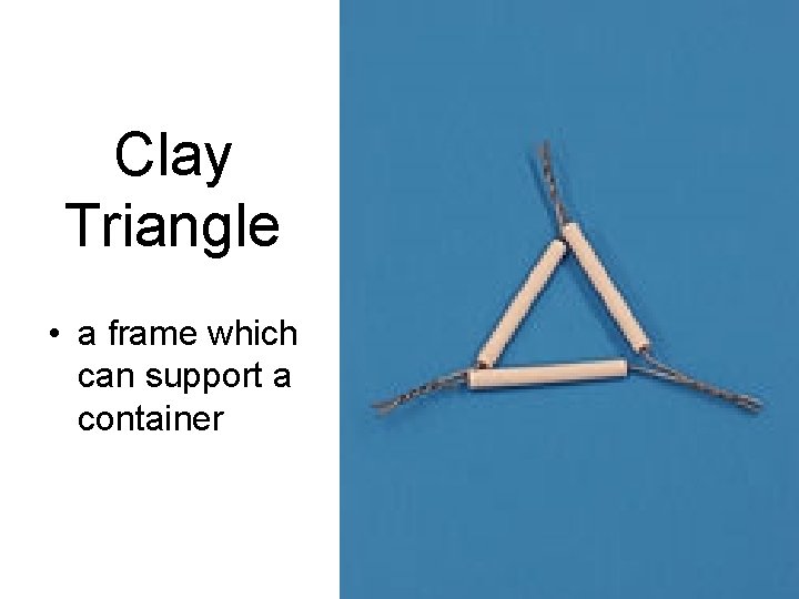 Clay Triangle • a frame which can support a container 