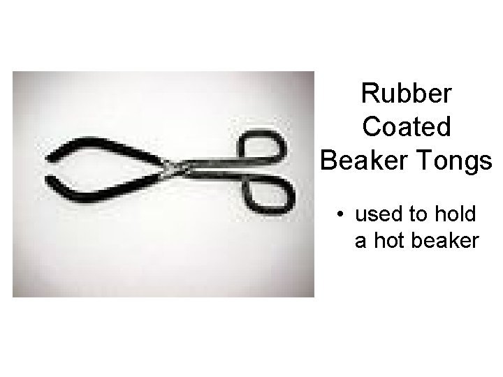 Rubber Coated Beaker Tongs • used to hold a hot beaker 