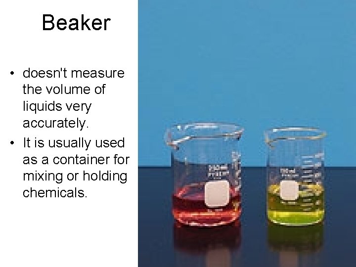 Beaker • doesn't measure the volume of liquids very accurately. • It is usually