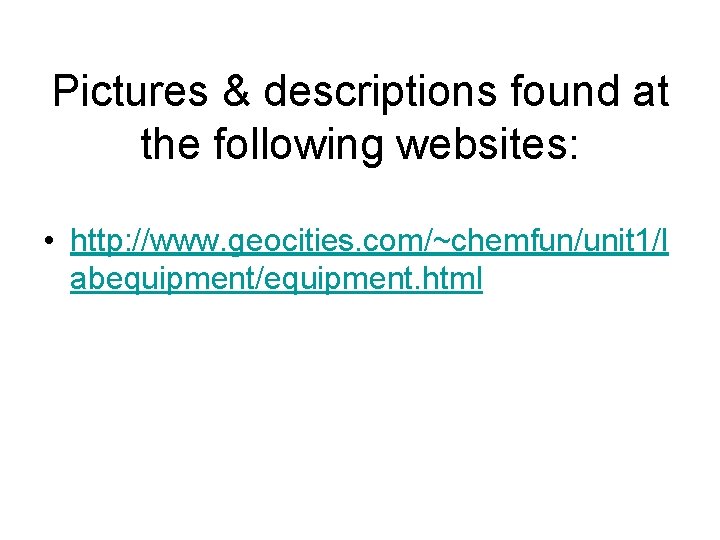 Pictures & descriptions found at the following websites: • http: //www. geocities. com/~chemfun/unit 1/l