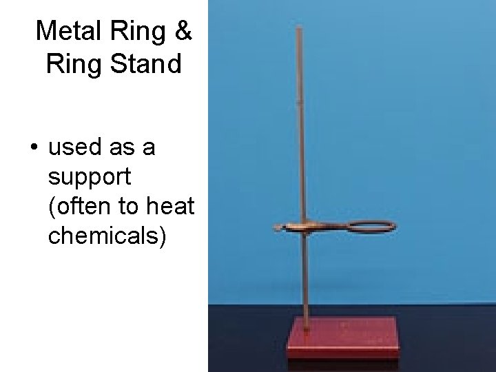 Metal Ring & Ring Stand • used as a support (often to heat chemicals)