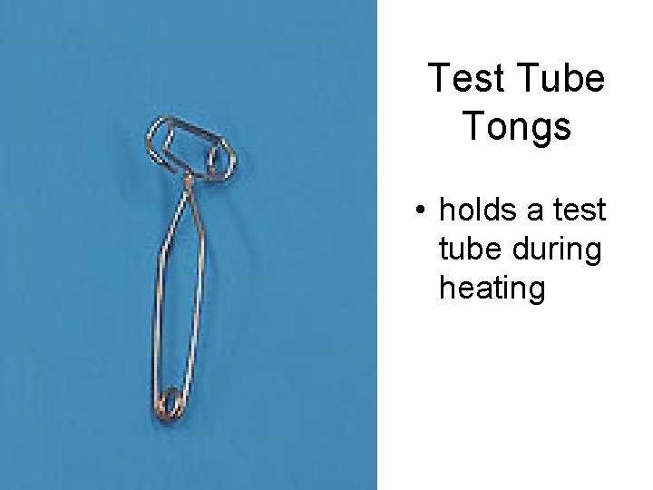 Test Tube Tongs • holds a test tube during heating 