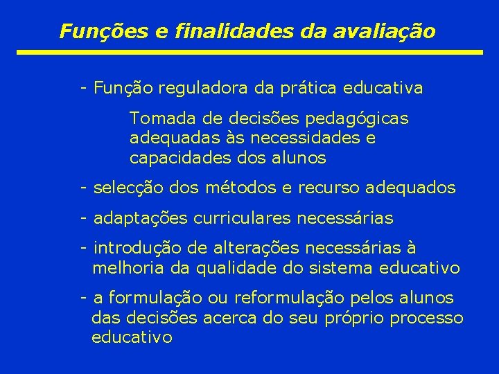 Funções e finalidades da avaliação - Função reguladora da prática educativa Tomada de decisões