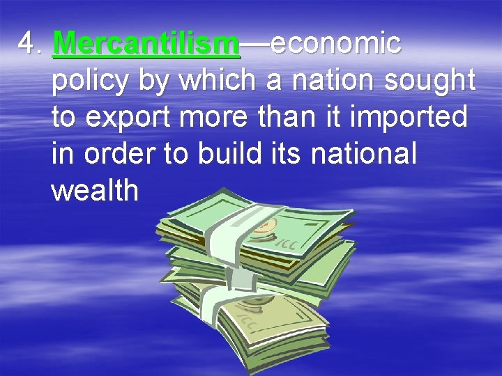 4. Mercantilism—economic policy by which a nation sought to export more than it imported
