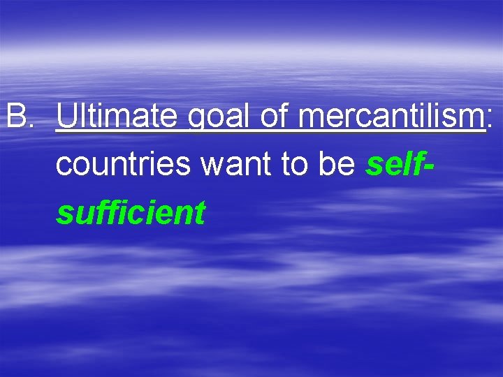 B. Ultimate goal of mercantilism: countries want to be selfsufficient 