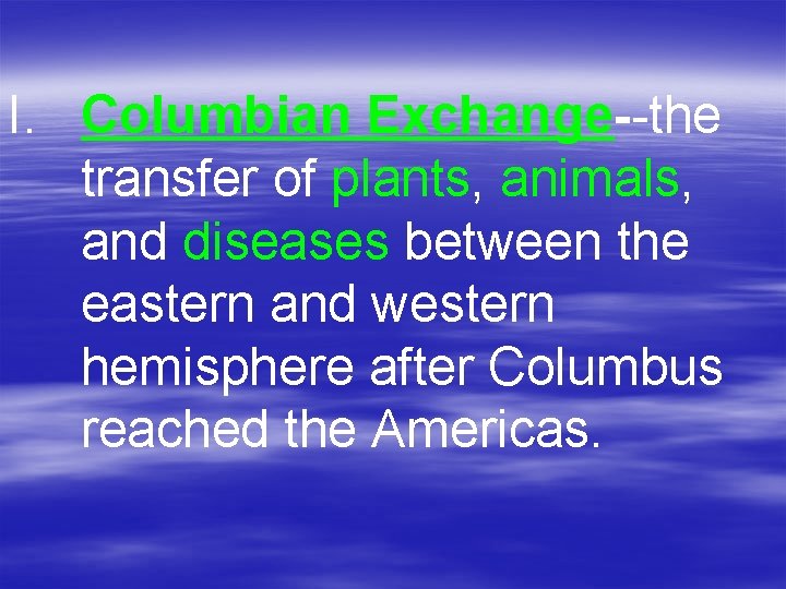 I. Columbian Exchange--the transfer of plants, animals, and diseases between the eastern and western