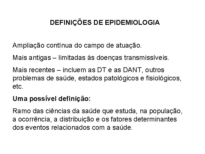 DEFINIÇÕES DE EPIDEMIOLOGIA Ampliação contínua do campo de atuação. Mais antigas – limitadas às