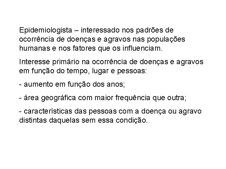 Epidemiologista – interessado nos padrões de ocorrência de doenças e agravos nas populações humanas