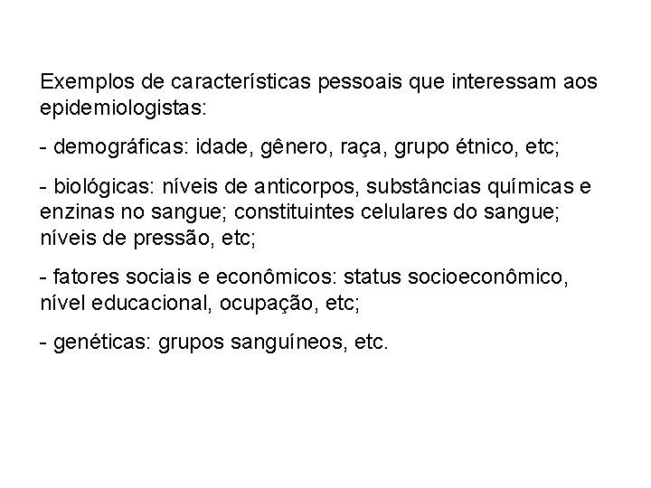Exemplos de características pessoais que interessam aos epidemiologistas: - demográficas: idade, gênero, raça, grupo