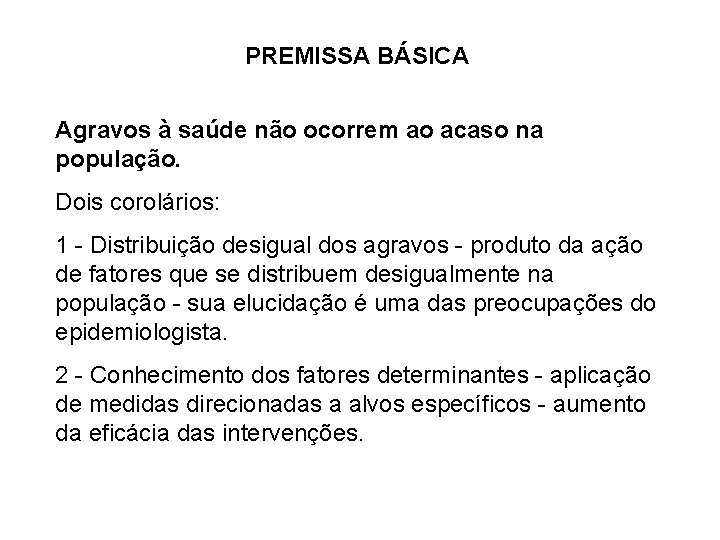 PREMISSA BÁSICA Agravos à saúde não ocorrem ao acaso na população. Dois corolários: 1