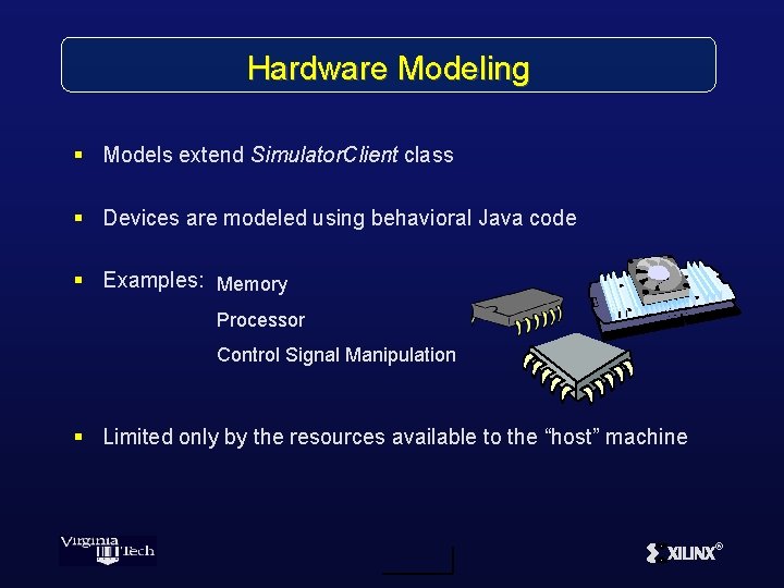 Hardware Modeling § Models extend Simulator. Client class § Devices are modeled using behavioral