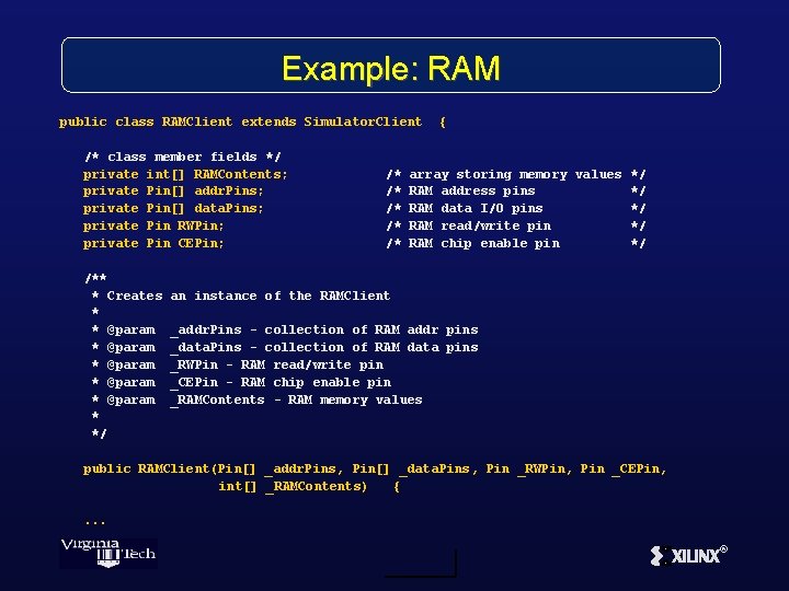 Example: RAM public class RAMClient extends Simulator. Client /* class member fields */ private