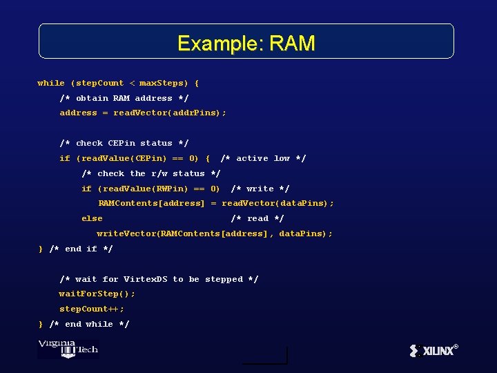 Example: RAM while (step. Count < max. Steps) { /* obtain RAM address */