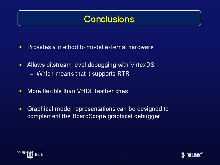 Conclusions § Provides a method to model external hardware § Allows bitstream level debugging