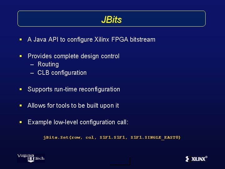 JBits § A Java API to configure Xilinx FPGA bitstream § Provides complete design