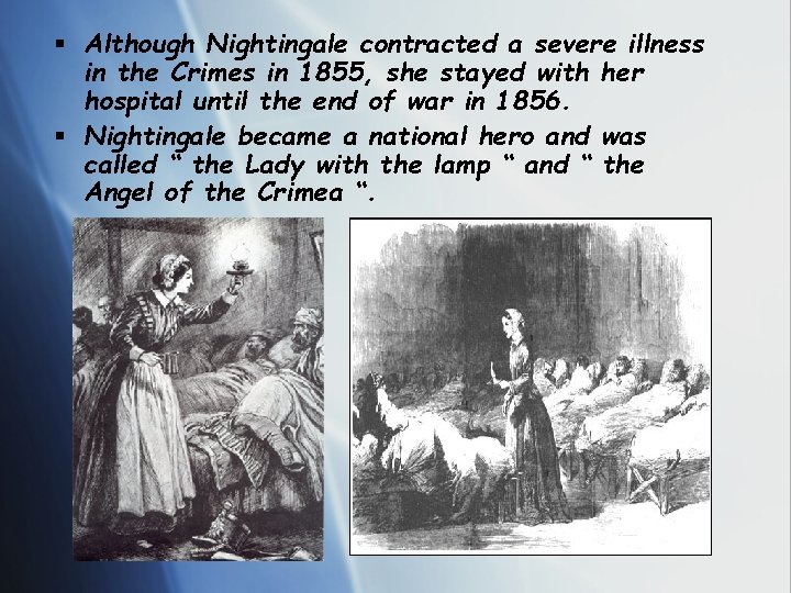 § Although Nightingale contracted a severe illness in the Crimes in 1855, she stayed