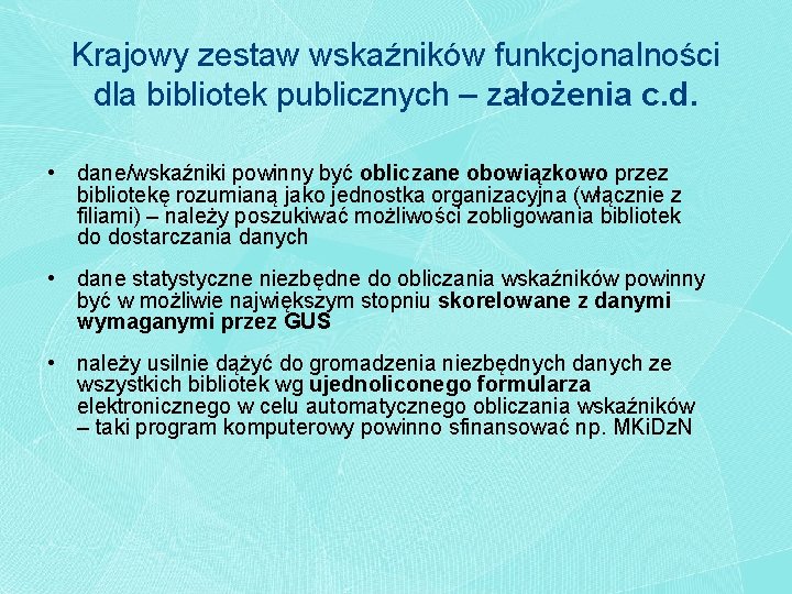 Krajowy zestaw wskaźników funkcjonalności dla bibliotek publicznych – założenia c. d. • dane/wskaźniki powinny