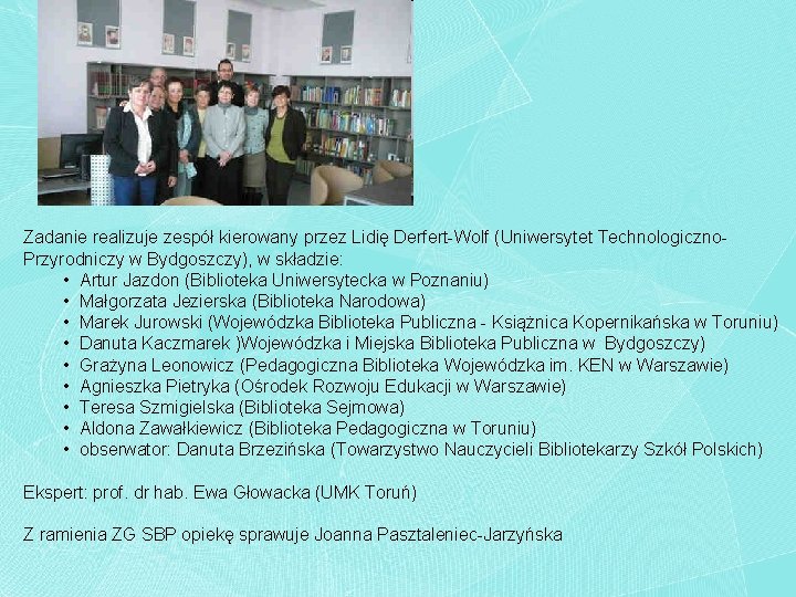 Zadanie realizuje zespół kierowany przez Lidię Derfert-Wolf (Uniwersytet Technologiczno. Przyrodniczy w Bydgoszczy), w składzie: