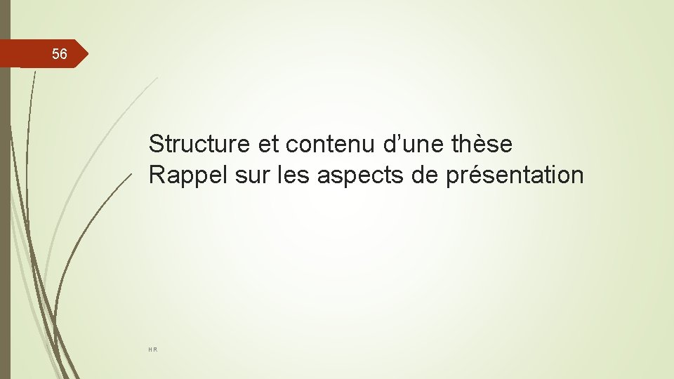 56 Structure et contenu d’une thèse Rappel sur les aspects de présentation HR 