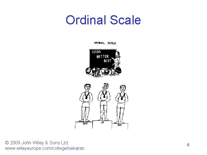 Ordinal Scale © 2009 John Wiley & Sons Ltd. www. wileyeurope. com/college/sekaran 6 