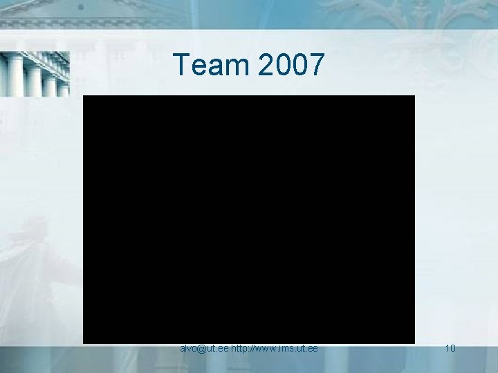 Team 2007 alvo@ut. ee http: //www. ims. ut. ee 10 