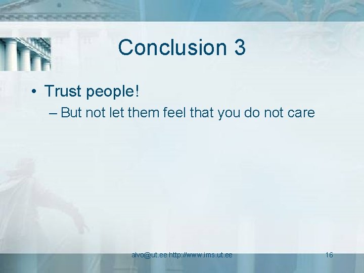 Conclusion 3 • Trust people! – But not let them feel that you do