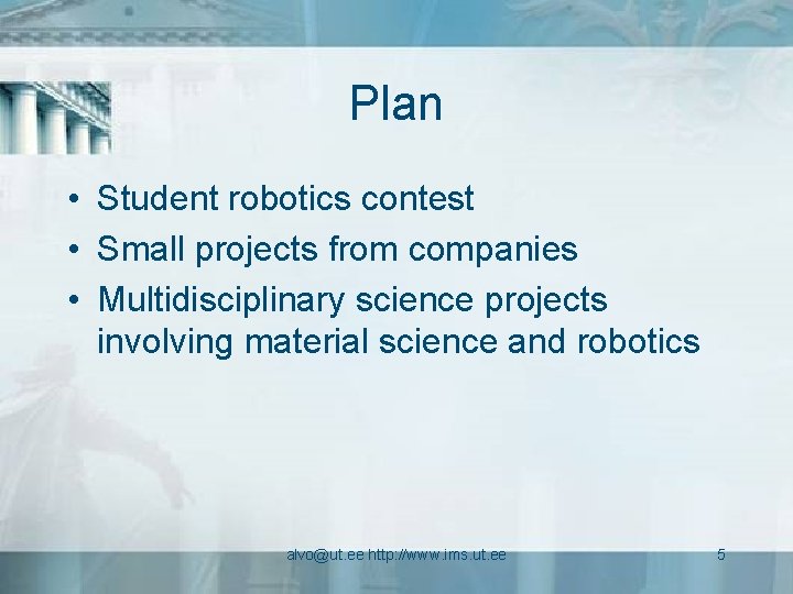 Plan • Student robotics contest • Small projects from companies • Multidisciplinary science projects