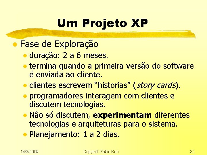 Um Projeto XP l Fase de Exploração duração: 2 a 6 meses. l termina