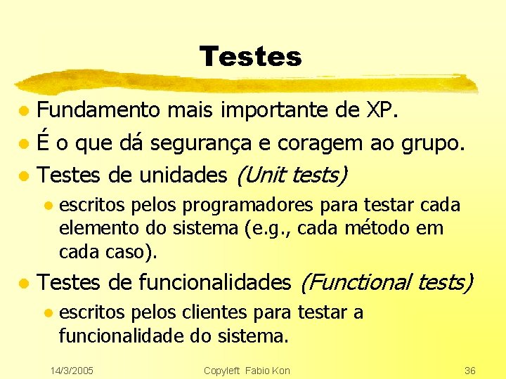 Testes Fundamento mais importante de XP. l É o que dá segurança e coragem