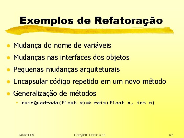 Exemplos de Refatoração l Mudança do nome de variáveis l Mudanças nas interfaces dos