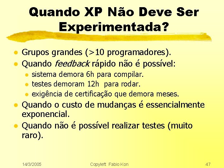 Quando XP Não Deve Ser Experimentada? l l Grupos grandes (>10 programadores). Quando feedback