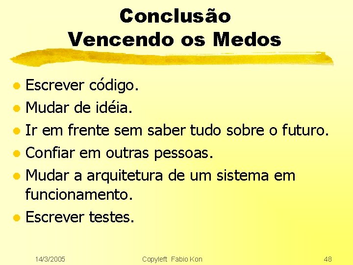 Conclusão Vencendo os Medos Escrever código. l Mudar de idéia. l Ir em frente