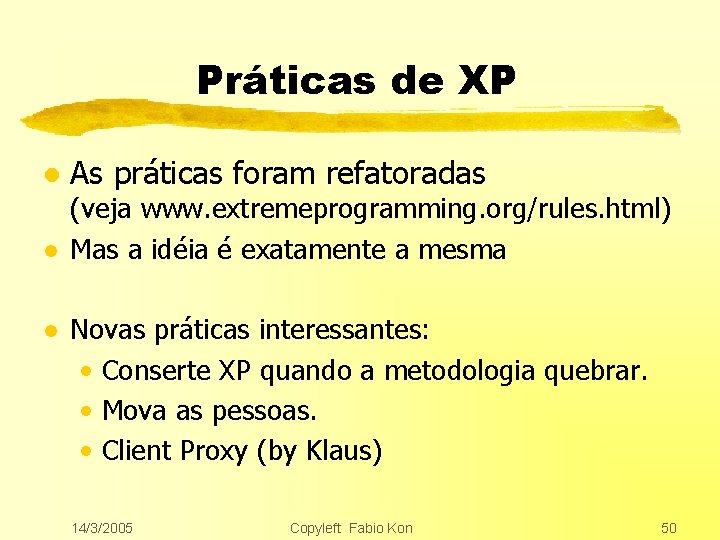 Práticas de XP l l l As práticas foram refatoradas (veja www. extremeprogramming. org/rules.