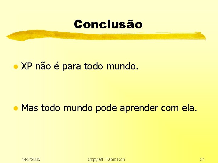 Conclusão l XP não é para todo mundo. l Mas todo mundo pode aprender