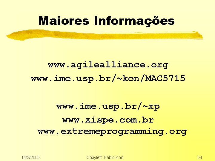 Maiores Informações www. agilealliance. org www. ime. usp. br/~kon/MAC 5715 www. ime. usp. br/~xp