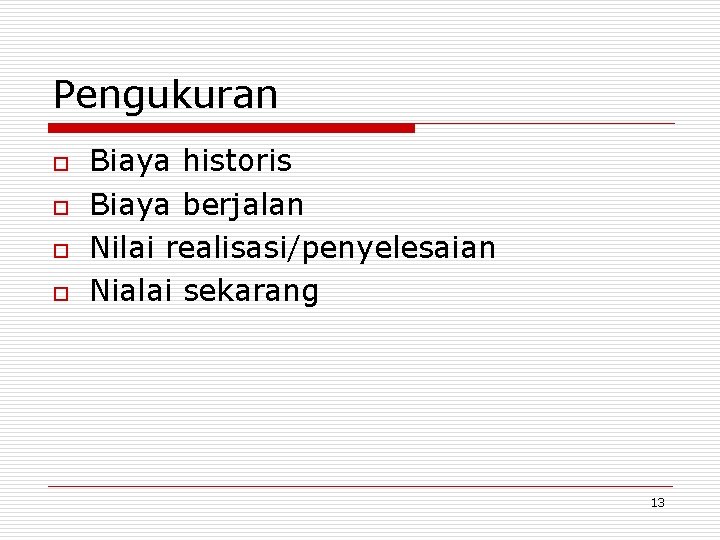 Pengukuran o o Biaya historis Biaya berjalan Nilai realisasi/penyelesaian Nialai sekarang 13 