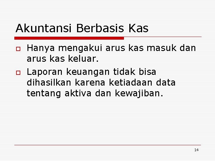 Akuntansi Berbasis Kas o o Hanya mengakui arus kas masuk dan arus kas keluar.