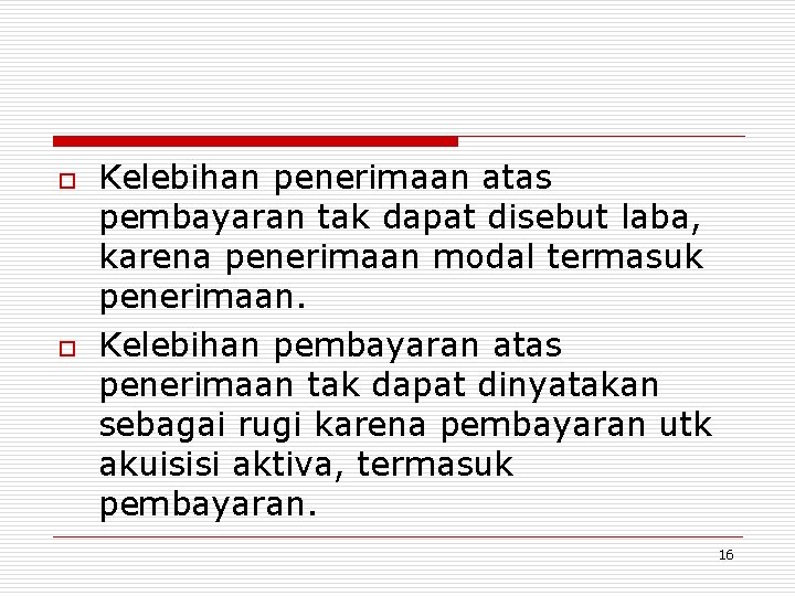 o o Kelebihan penerimaan atas pembayaran tak dapat disebut laba, karena penerimaan modal termasuk