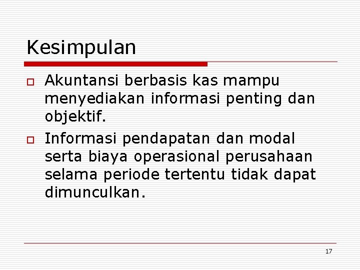 Kesimpulan o o Akuntansi berbasis kas mampu menyediakan informasi penting dan objektif. Informasi pendapatan