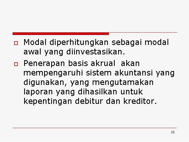 o o Modal diperhitungkan sebagai modal awal yang diinvestasikan. Penerapan basis akrual akan mempengaruhi