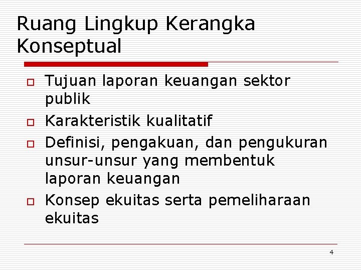 Ruang Lingkup Kerangka Konseptual o o Tujuan laporan keuangan sektor publik Karakteristik kualitatif Definisi,