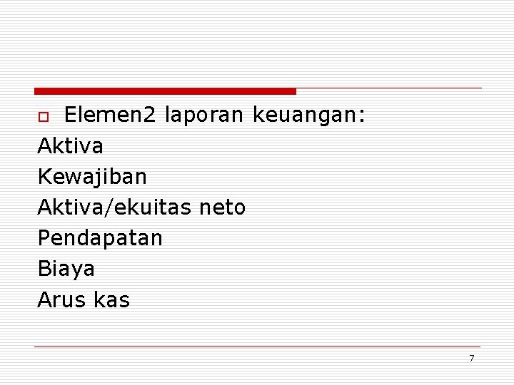 Elemen 2 laporan keuangan: Aktiva Kewajiban Aktiva/ekuitas neto Pendapatan Biaya Arus kas o 7