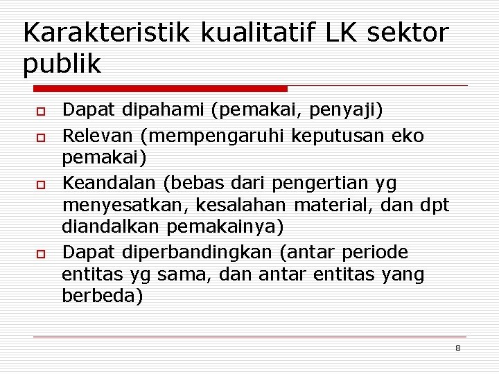 Karakteristik kualitatif LK sektor publik o o Dapat dipahami (pemakai, penyaji) Relevan (mempengaruhi keputusan