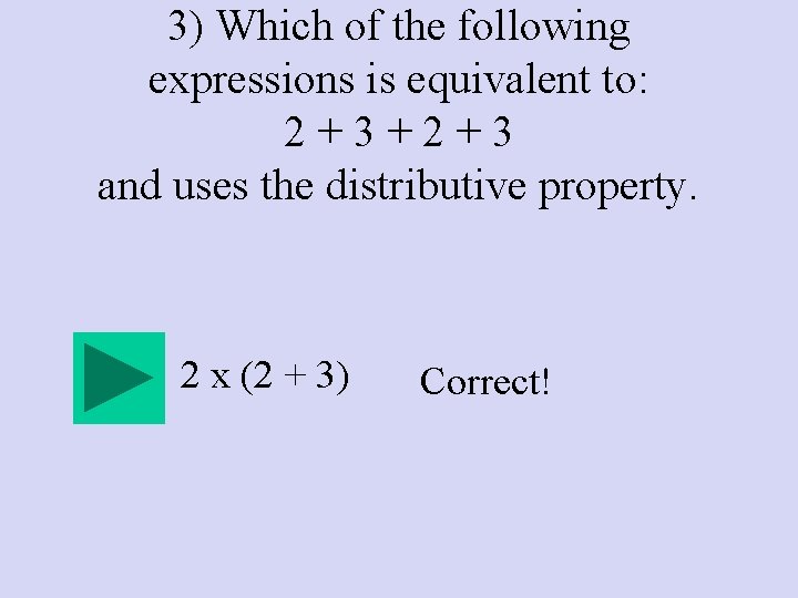 3) Which of the following expressions is equivalent to: 2+3+2+3 and uses the distributive