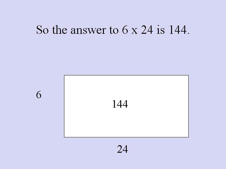 So the answer to 6 x 24 is 144. 6 144 24 