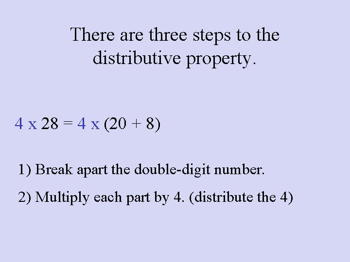 There are three steps to the distributive property. 4 x 28 = 4 x