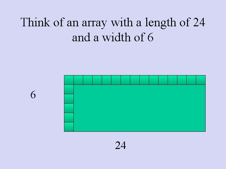 Think of an array with a length of 24 and a width of 6