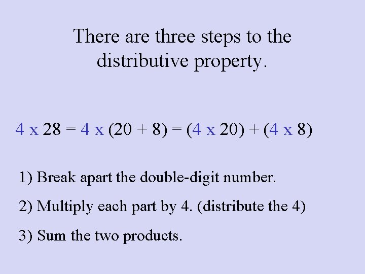 There are three steps to the distributive property. 4 x 28 = 4 x